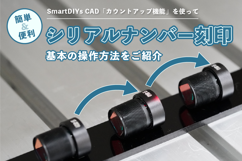 シリアルナンバーが刻印できるカウントアップ機能のご紹介｜LMシリーズ付属ソフトウェア「SmartDIYs CAD」